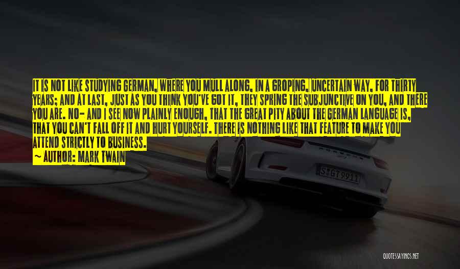 Mark Twain Quotes: It Is Not Like Studying German, Where You Mull Along, In A Groping, Uncertain Way, For Thirty Years; And At