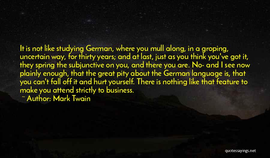 Mark Twain Quotes: It Is Not Like Studying German, Where You Mull Along, In A Groping, Uncertain Way, For Thirty Years; And At