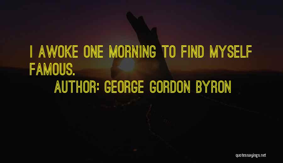 George Gordon Byron Quotes: I Awoke One Morning To Find Myself Famous.