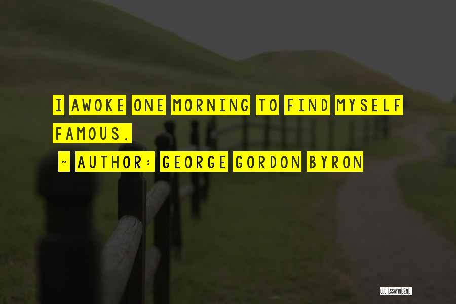 George Gordon Byron Quotes: I Awoke One Morning To Find Myself Famous.