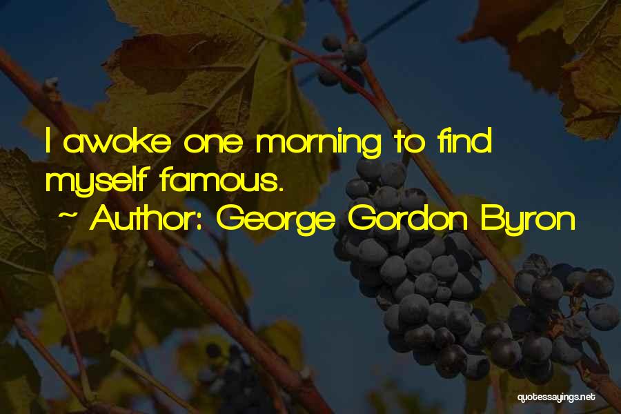 George Gordon Byron Quotes: I Awoke One Morning To Find Myself Famous.