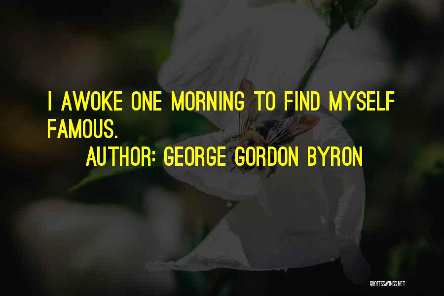 George Gordon Byron Quotes: I Awoke One Morning To Find Myself Famous.