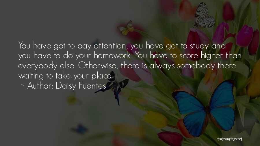 Daisy Fuentes Quotes: You Have Got To Pay Attention, You Have Got To Study And You Have To Do Your Homework. You Have