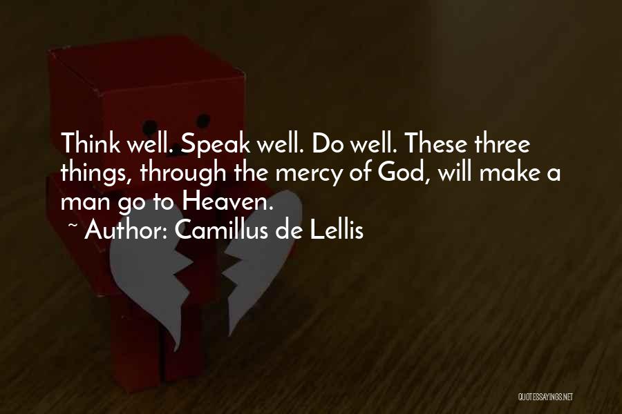 Camillus De Lellis Quotes: Think Well. Speak Well. Do Well. These Three Things, Through The Mercy Of God, Will Make A Man Go To