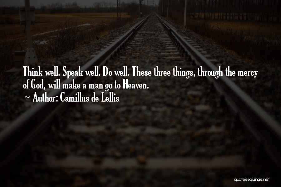 Camillus De Lellis Quotes: Think Well. Speak Well. Do Well. These Three Things, Through The Mercy Of God, Will Make A Man Go To