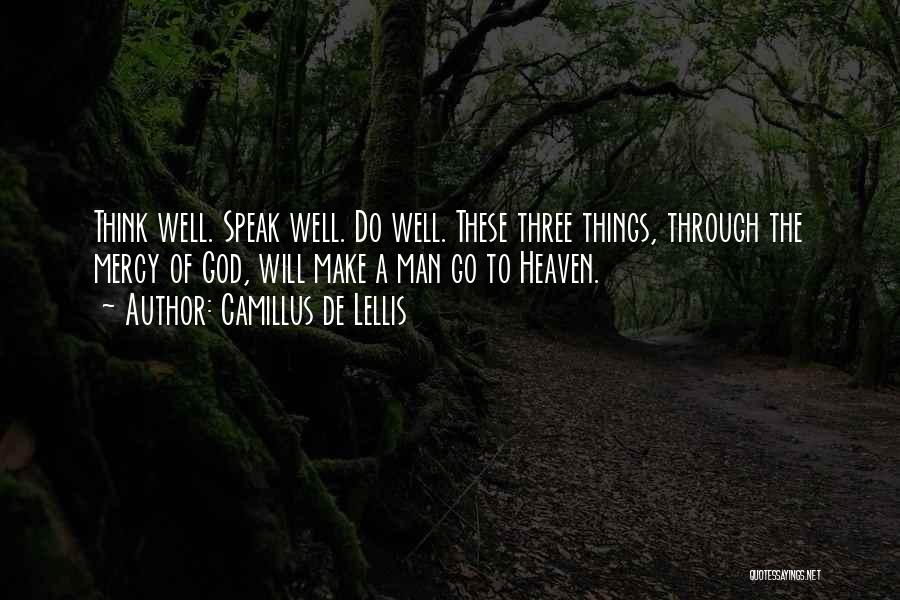 Camillus De Lellis Quotes: Think Well. Speak Well. Do Well. These Three Things, Through The Mercy Of God, Will Make A Man Go To