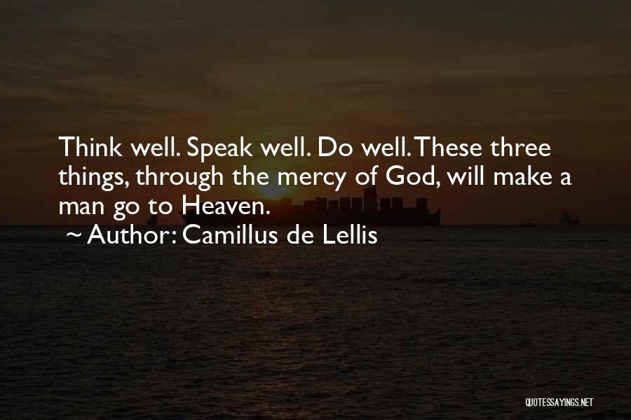 Camillus De Lellis Quotes: Think Well. Speak Well. Do Well. These Three Things, Through The Mercy Of God, Will Make A Man Go To