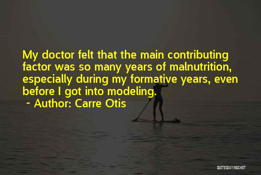 Carre Otis Quotes: My Doctor Felt That The Main Contributing Factor Was So Many Years Of Malnutrition, Especially During My Formative Years, Even