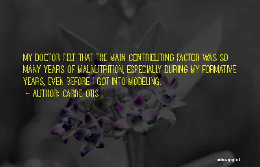 Carre Otis Quotes: My Doctor Felt That The Main Contributing Factor Was So Many Years Of Malnutrition, Especially During My Formative Years, Even