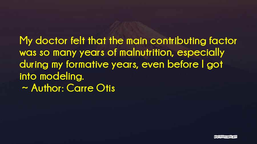 Carre Otis Quotes: My Doctor Felt That The Main Contributing Factor Was So Many Years Of Malnutrition, Especially During My Formative Years, Even