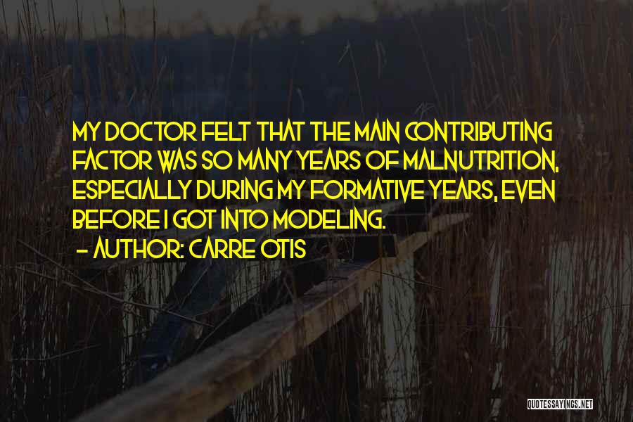 Carre Otis Quotes: My Doctor Felt That The Main Contributing Factor Was So Many Years Of Malnutrition, Especially During My Formative Years, Even