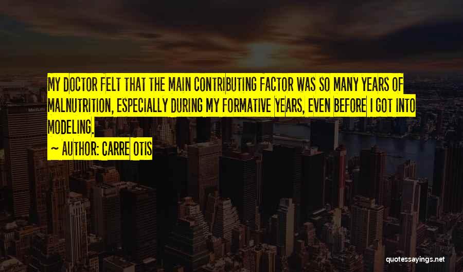 Carre Otis Quotes: My Doctor Felt That The Main Contributing Factor Was So Many Years Of Malnutrition, Especially During My Formative Years, Even