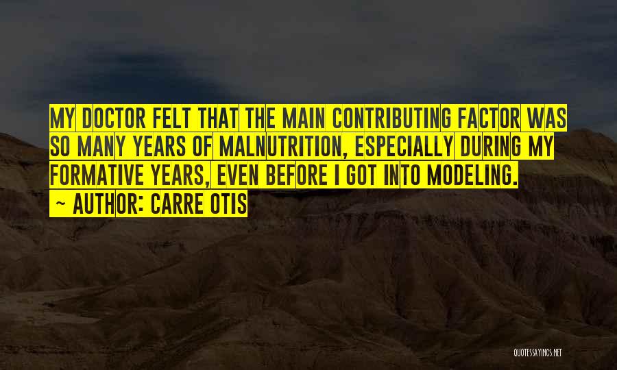 Carre Otis Quotes: My Doctor Felt That The Main Contributing Factor Was So Many Years Of Malnutrition, Especially During My Formative Years, Even