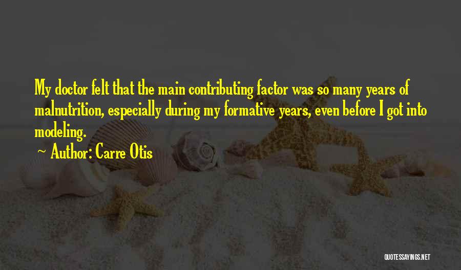 Carre Otis Quotes: My Doctor Felt That The Main Contributing Factor Was So Many Years Of Malnutrition, Especially During My Formative Years, Even