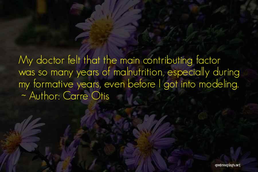 Carre Otis Quotes: My Doctor Felt That The Main Contributing Factor Was So Many Years Of Malnutrition, Especially During My Formative Years, Even