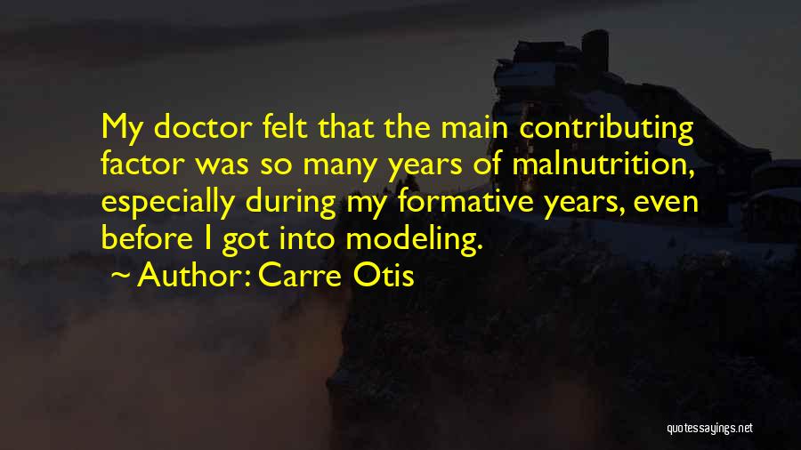 Carre Otis Quotes: My Doctor Felt That The Main Contributing Factor Was So Many Years Of Malnutrition, Especially During My Formative Years, Even