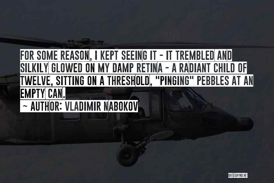 Vladimir Nabokov Quotes: For Some Reason, I Kept Seeing It - It Trembled And Silkily Glowed On My Damp Retina - A Radiant