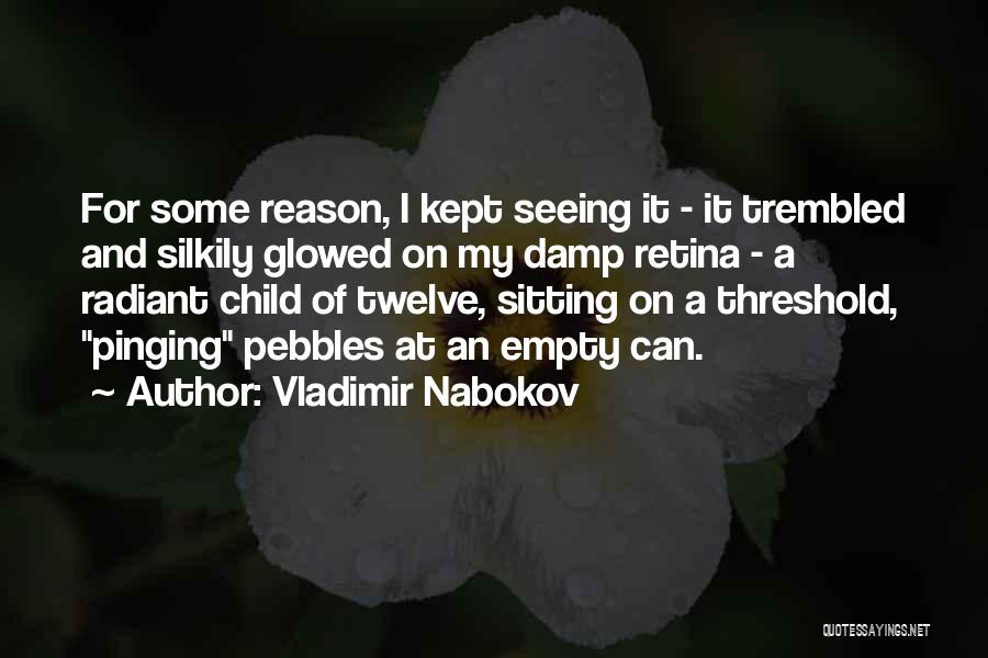 Vladimir Nabokov Quotes: For Some Reason, I Kept Seeing It - It Trembled And Silkily Glowed On My Damp Retina - A Radiant