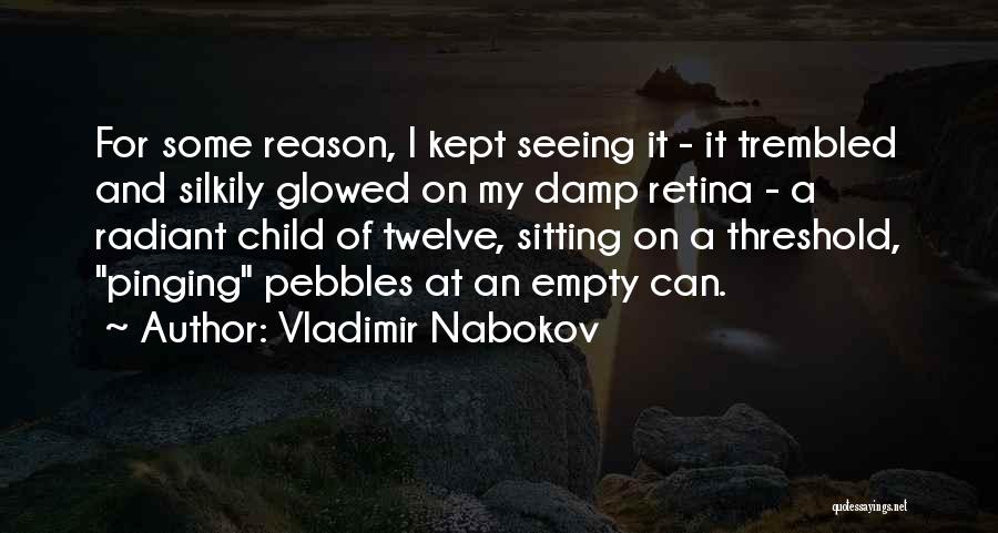 Vladimir Nabokov Quotes: For Some Reason, I Kept Seeing It - It Trembled And Silkily Glowed On My Damp Retina - A Radiant