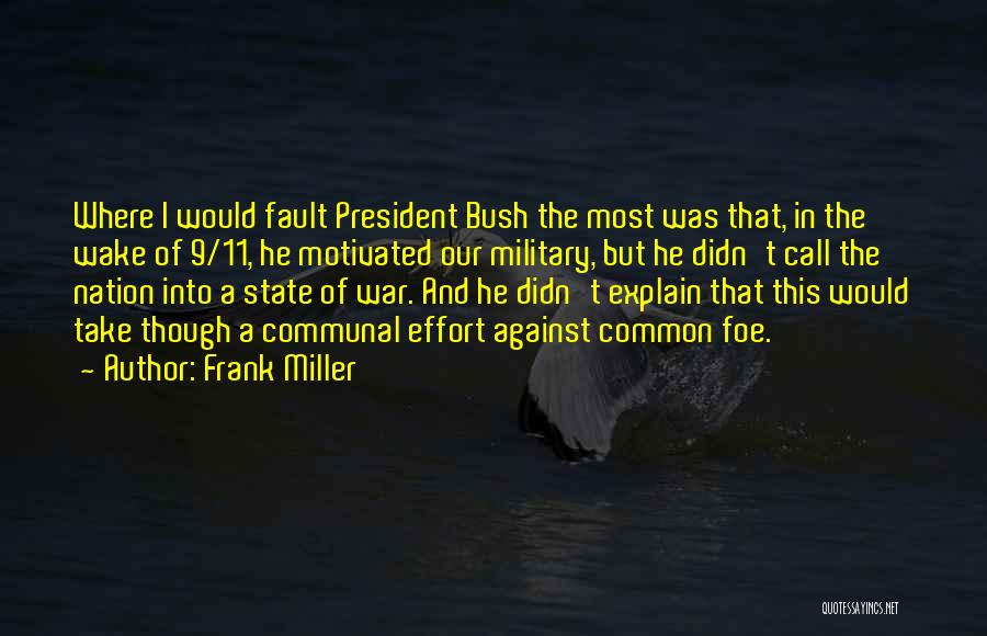 Frank Miller Quotes: Where I Would Fault President Bush The Most Was That, In The Wake Of 9/11, He Motivated Our Military, But
