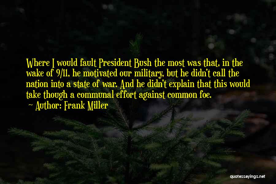 Frank Miller Quotes: Where I Would Fault President Bush The Most Was That, In The Wake Of 9/11, He Motivated Our Military, But