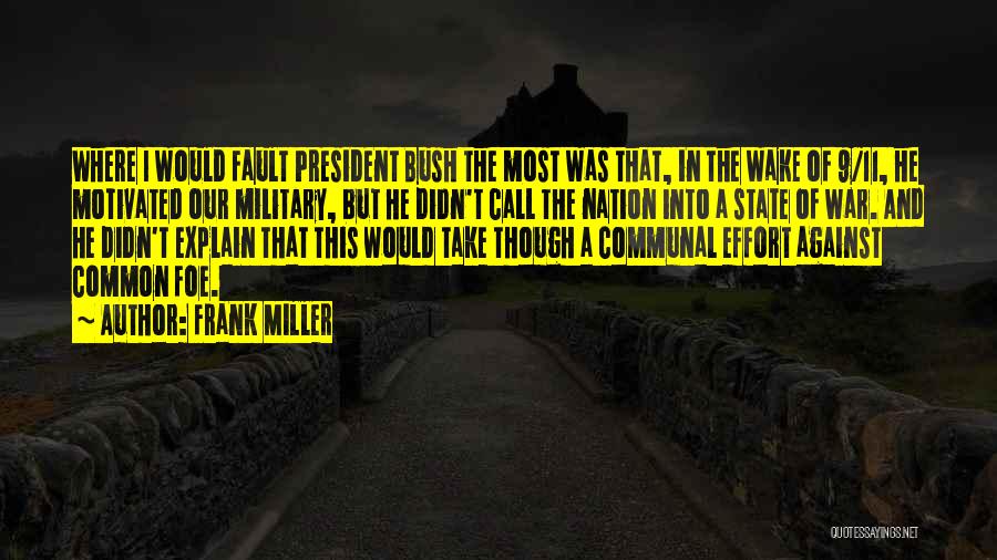 Frank Miller Quotes: Where I Would Fault President Bush The Most Was That, In The Wake Of 9/11, He Motivated Our Military, But