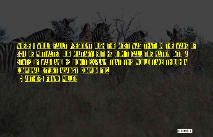 Frank Miller Quotes: Where I Would Fault President Bush The Most Was That, In The Wake Of 9/11, He Motivated Our Military, But