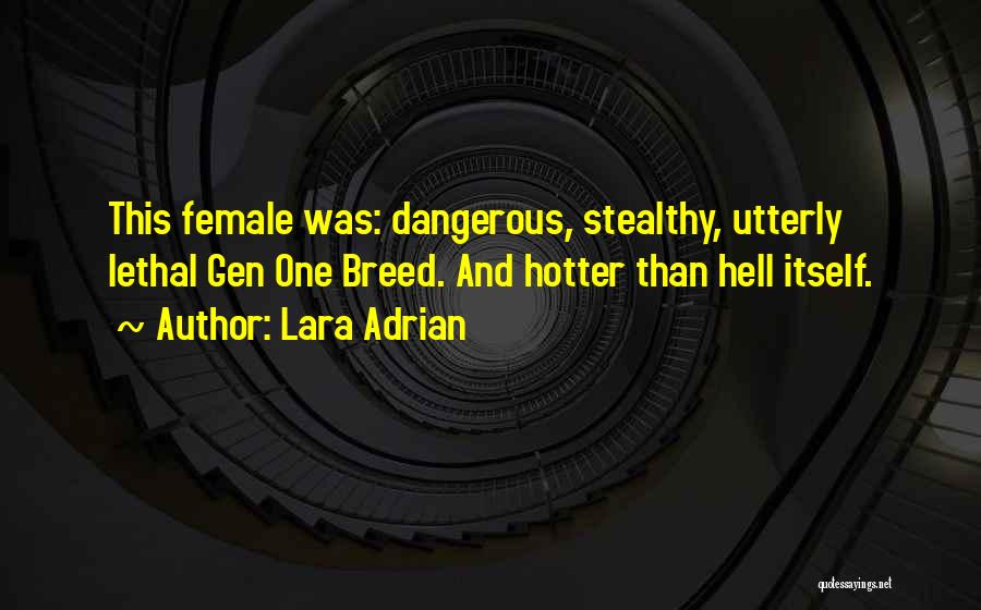 Lara Adrian Quotes: This Female Was: Dangerous, Stealthy, Utterly Lethal Gen One Breed. And Hotter Than Hell Itself.