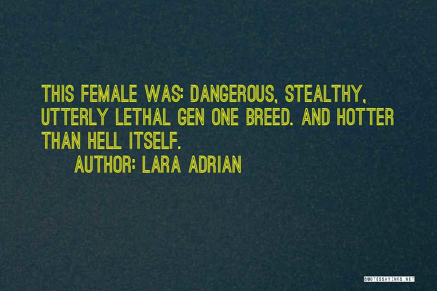 Lara Adrian Quotes: This Female Was: Dangerous, Stealthy, Utterly Lethal Gen One Breed. And Hotter Than Hell Itself.