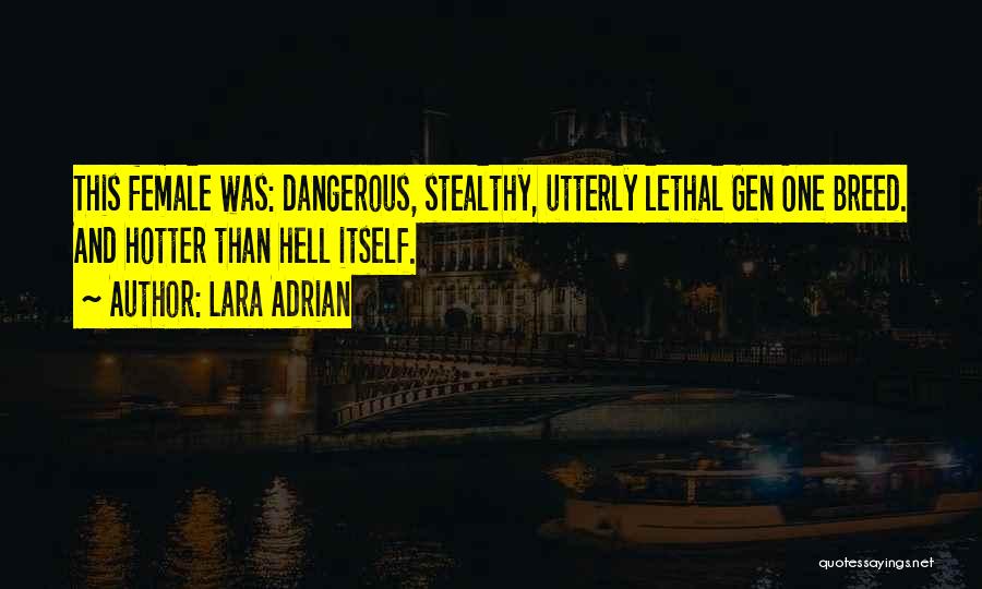Lara Adrian Quotes: This Female Was: Dangerous, Stealthy, Utterly Lethal Gen One Breed. And Hotter Than Hell Itself.