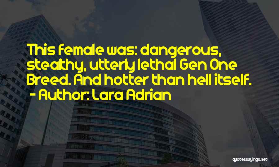 Lara Adrian Quotes: This Female Was: Dangerous, Stealthy, Utterly Lethal Gen One Breed. And Hotter Than Hell Itself.