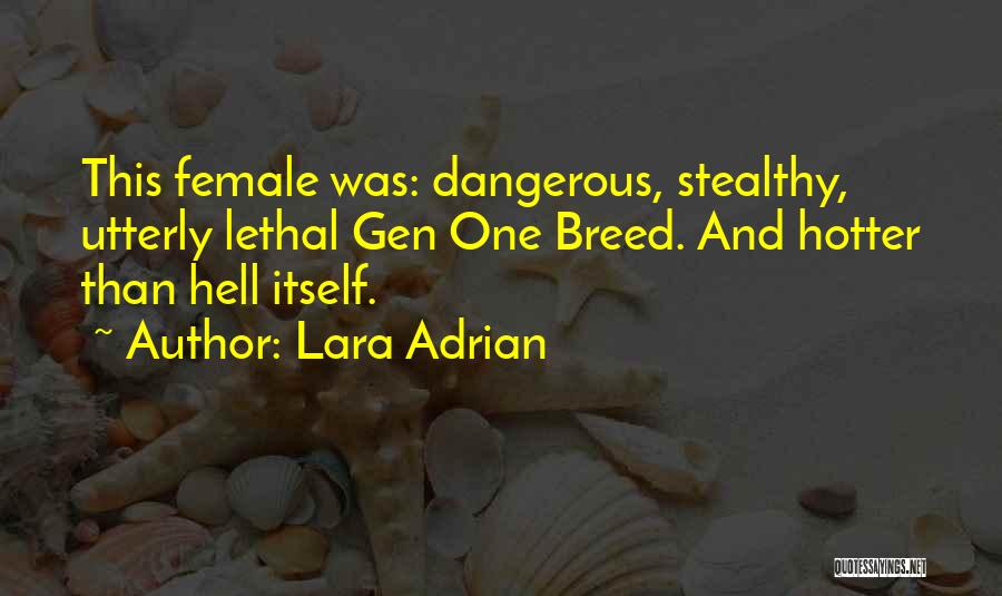 Lara Adrian Quotes: This Female Was: Dangerous, Stealthy, Utterly Lethal Gen One Breed. And Hotter Than Hell Itself.