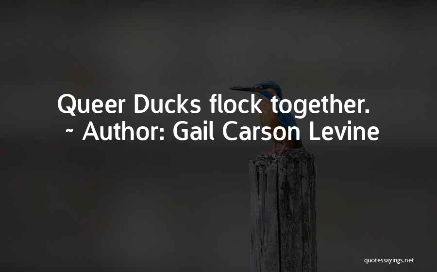 Gail Carson Levine Quotes: Queer Ducks Flock Together.