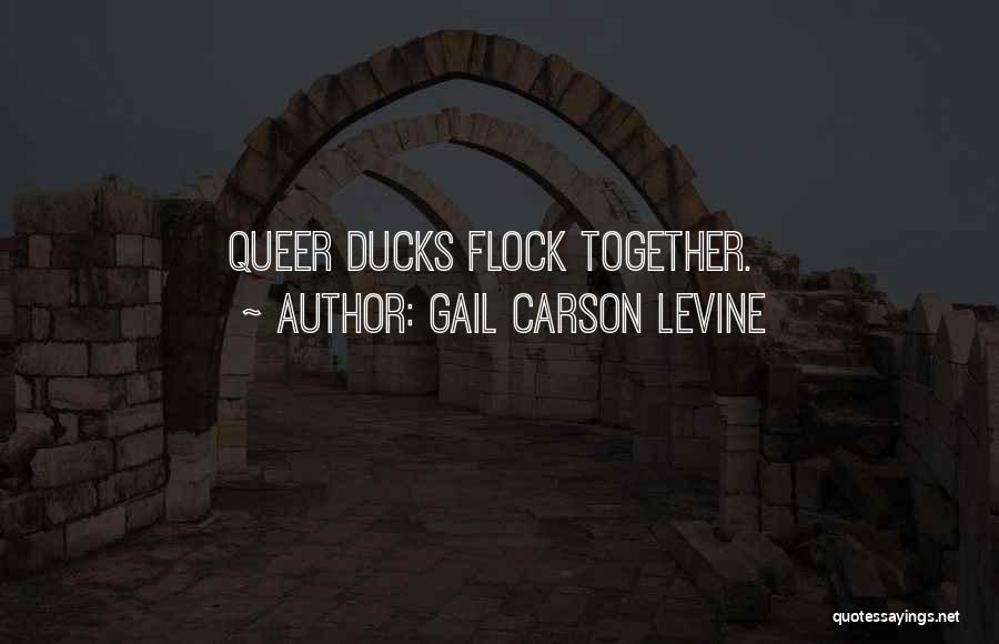 Gail Carson Levine Quotes: Queer Ducks Flock Together.