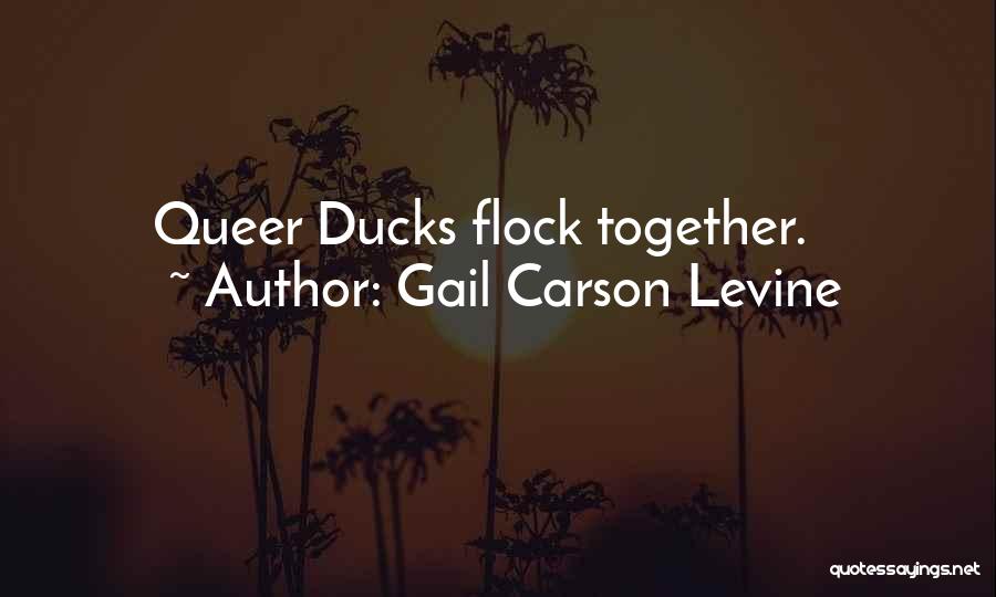 Gail Carson Levine Quotes: Queer Ducks Flock Together.