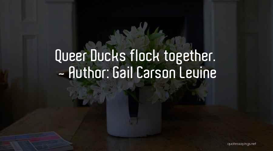 Gail Carson Levine Quotes: Queer Ducks Flock Together.