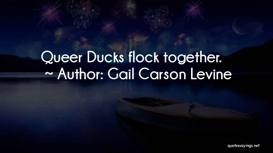 Gail Carson Levine Quotes: Queer Ducks Flock Together.