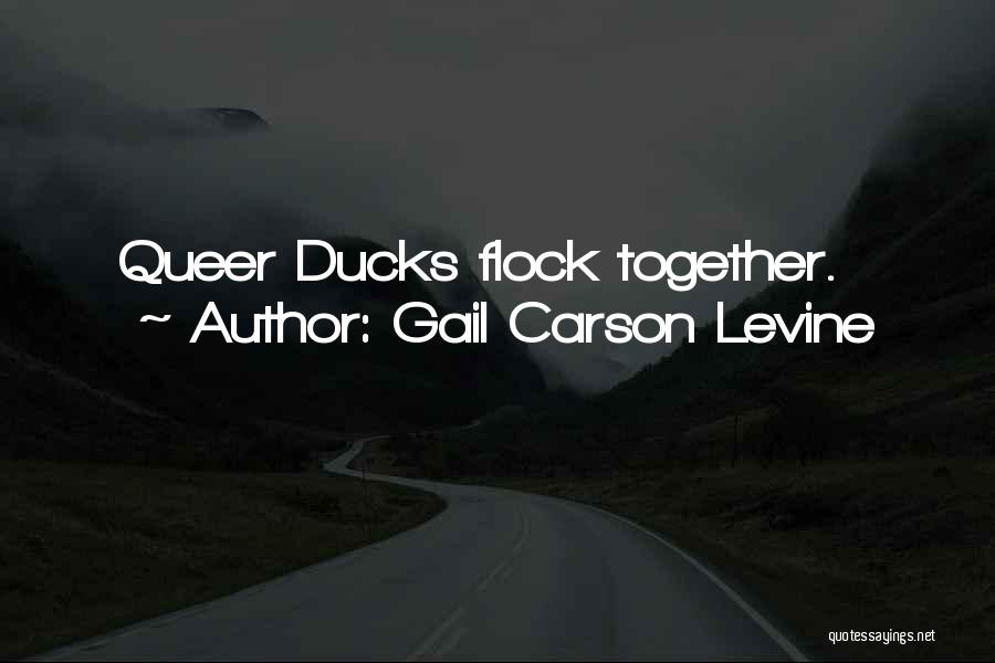 Gail Carson Levine Quotes: Queer Ducks Flock Together.