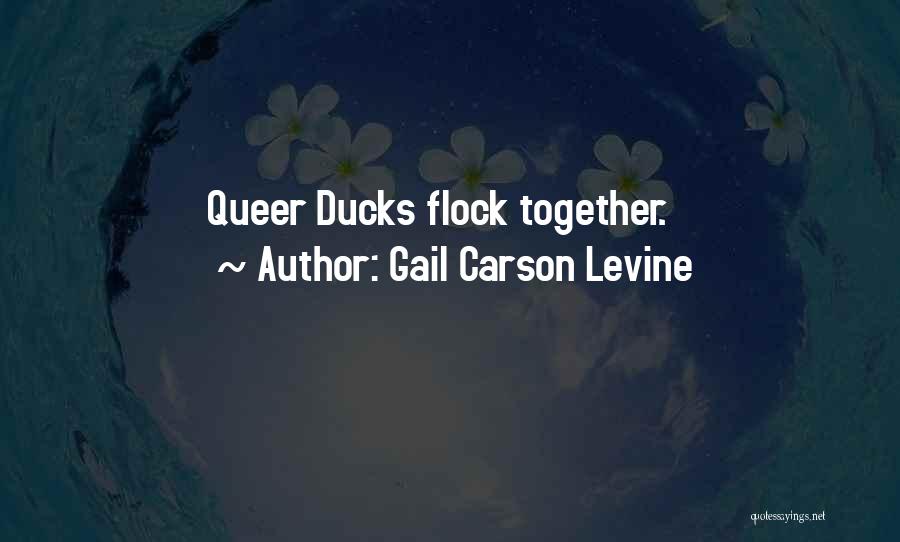 Gail Carson Levine Quotes: Queer Ducks Flock Together.