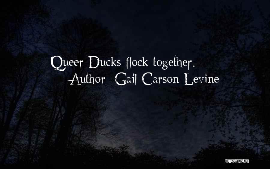 Gail Carson Levine Quotes: Queer Ducks Flock Together.