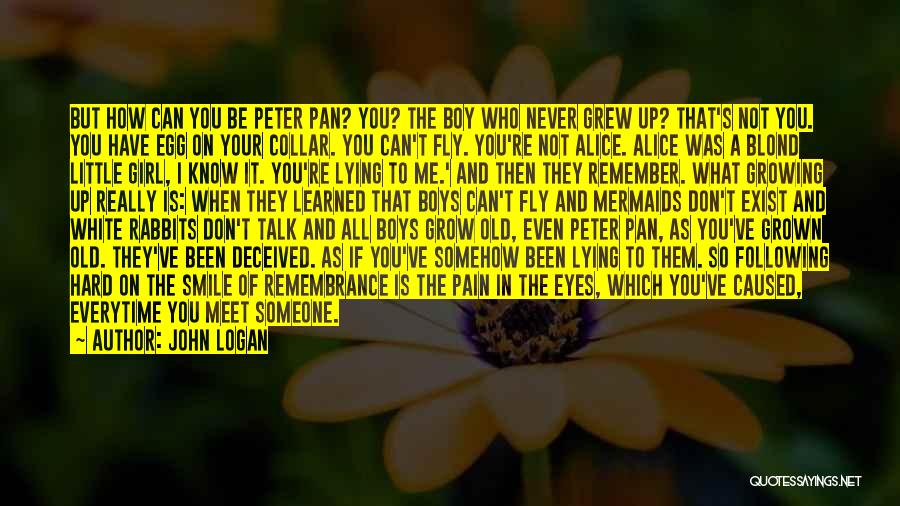 John Logan Quotes: But How Can You Be Peter Pan? You? The Boy Who Never Grew Up? That's Not You. You Have Egg