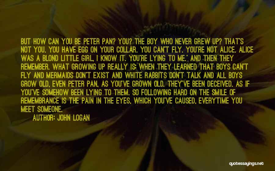 John Logan Quotes: But How Can You Be Peter Pan? You? The Boy Who Never Grew Up? That's Not You. You Have Egg