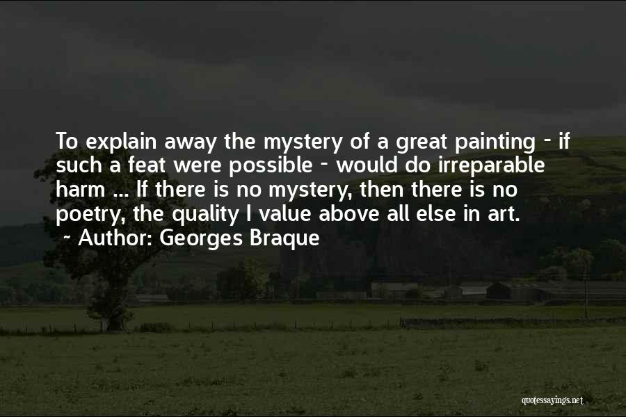 Georges Braque Quotes: To Explain Away The Mystery Of A Great Painting - If Such A Feat Were Possible - Would Do Irreparable