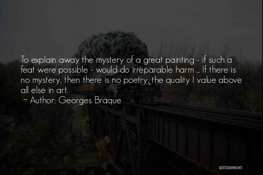 Georges Braque Quotes: To Explain Away The Mystery Of A Great Painting - If Such A Feat Were Possible - Would Do Irreparable