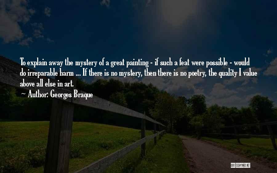 Georges Braque Quotes: To Explain Away The Mystery Of A Great Painting - If Such A Feat Were Possible - Would Do Irreparable