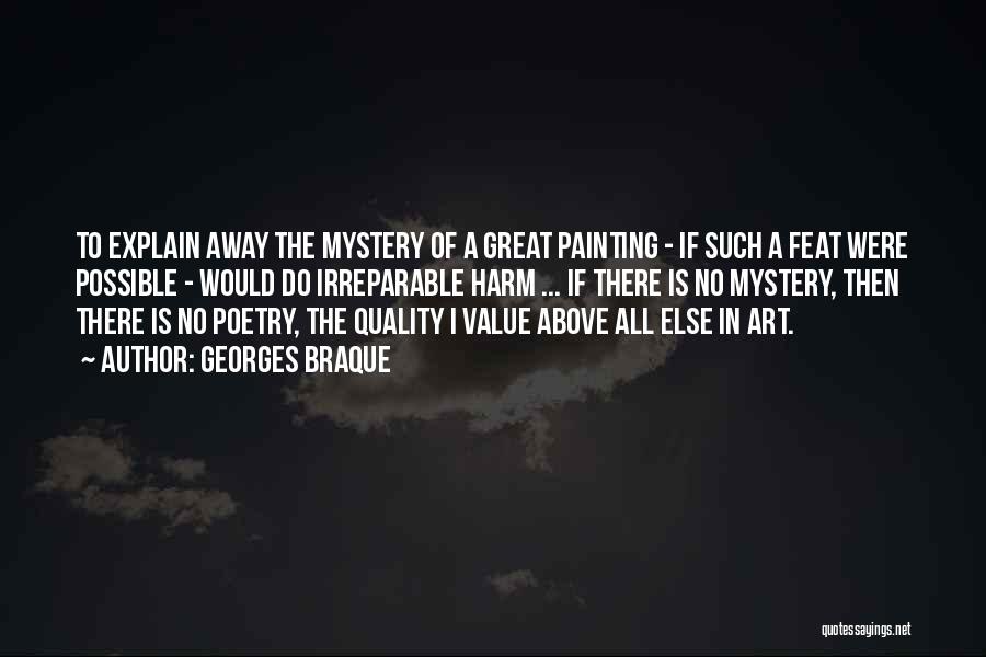 Georges Braque Quotes: To Explain Away The Mystery Of A Great Painting - If Such A Feat Were Possible - Would Do Irreparable