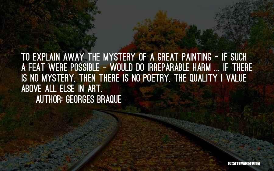 Georges Braque Quotes: To Explain Away The Mystery Of A Great Painting - If Such A Feat Were Possible - Would Do Irreparable