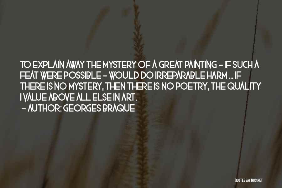 Georges Braque Quotes: To Explain Away The Mystery Of A Great Painting - If Such A Feat Were Possible - Would Do Irreparable