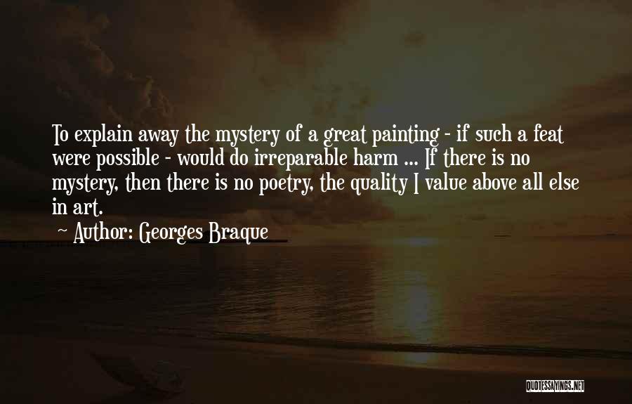 Georges Braque Quotes: To Explain Away The Mystery Of A Great Painting - If Such A Feat Were Possible - Would Do Irreparable