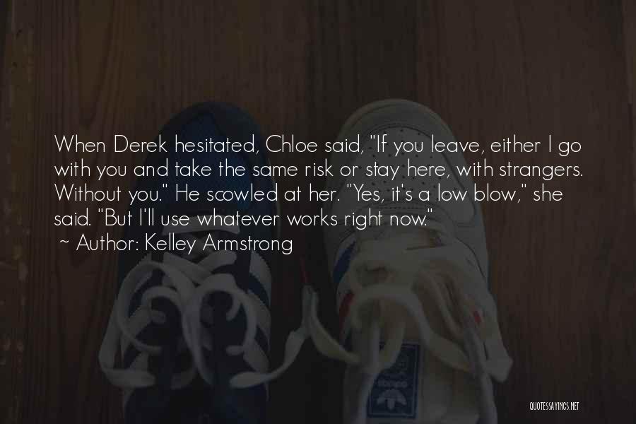 Kelley Armstrong Quotes: When Derek Hesitated, Chloe Said, If You Leave, Either I Go With You And Take The Same Risk Or Stay